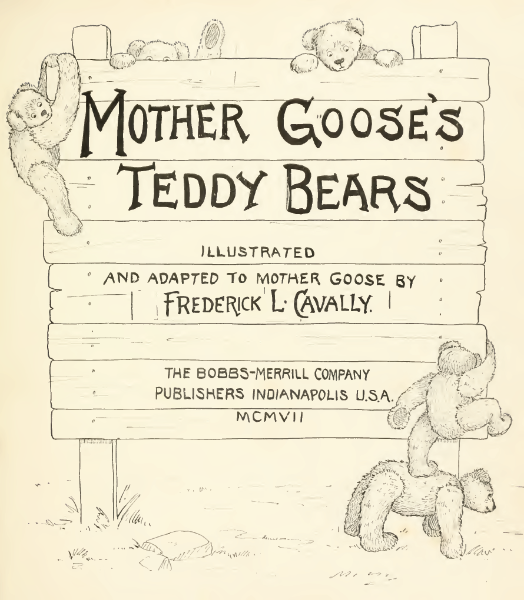 Mother Goose's Teddy Bears. Illustrated and adapted to Mother Goose by Frederick L. Cavally. The Bobbs-Merrill Company. Publishers, Indianapolis, U.S.A., 1907.